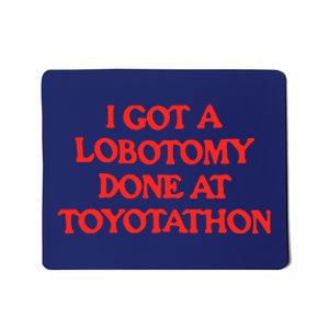 I Got A Lobotomy Done At Toyotathon Mousepad