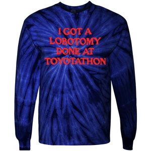 I Got A Lobotomy Done At Toyotathon Tie-Dye Long Sleeve Shirt