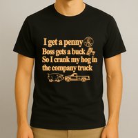 I Get A Penny Boss Gets A Buck So I Crank My Hog In T-Shirt