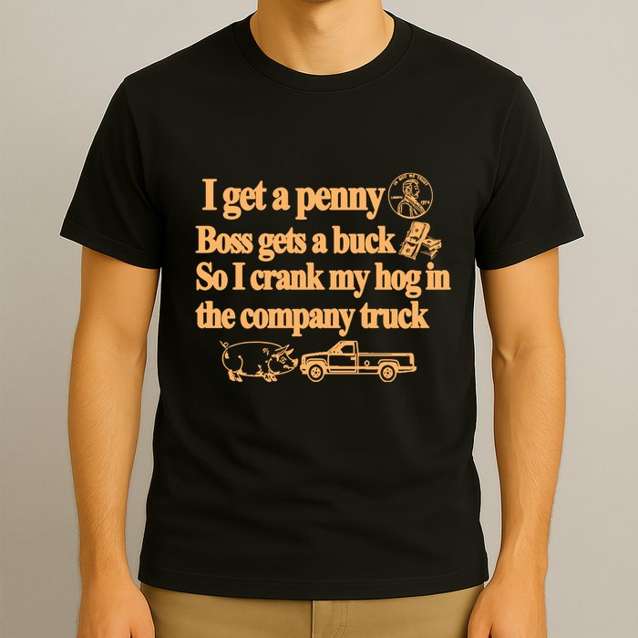 I Get A Penny Boss Gets A Buck So I Crank My Hog In T-Shirt