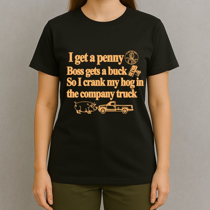 I Get A Penny Boss Gets A Buck So I Crank My Hog In T-Shirt