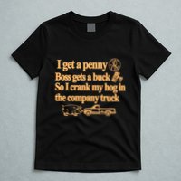 I Get A Penny Boss Gets A Buck So I Crank My Hog In T-Shirt