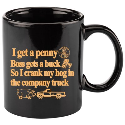 I Get A Penny Boss Gets A Buck So I Crank My Hog In 11oz C Handle Ceramic Mug