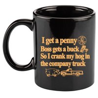 I Get A Penny Boss Gets A Buck So I Crank My Hog In 11oz C Handle Ceramic Mug