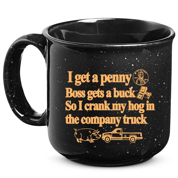 I Get A Penny Boss Gets A Buck So I Crank My Hog In 15oz Campfire Ceramic Mug