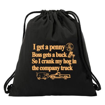 I Get A Penny Boss Gets A Buck So I Crank My Hog In Drawstring Bag