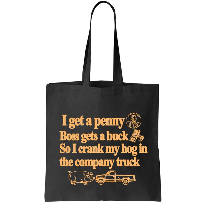 I Get A Penny Boss Gets A Buck So I Crank My Hog In Bag