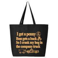 I Get A Penny Boss Gets A Buck So I Crank My Hog In 25L Jumbo Tote