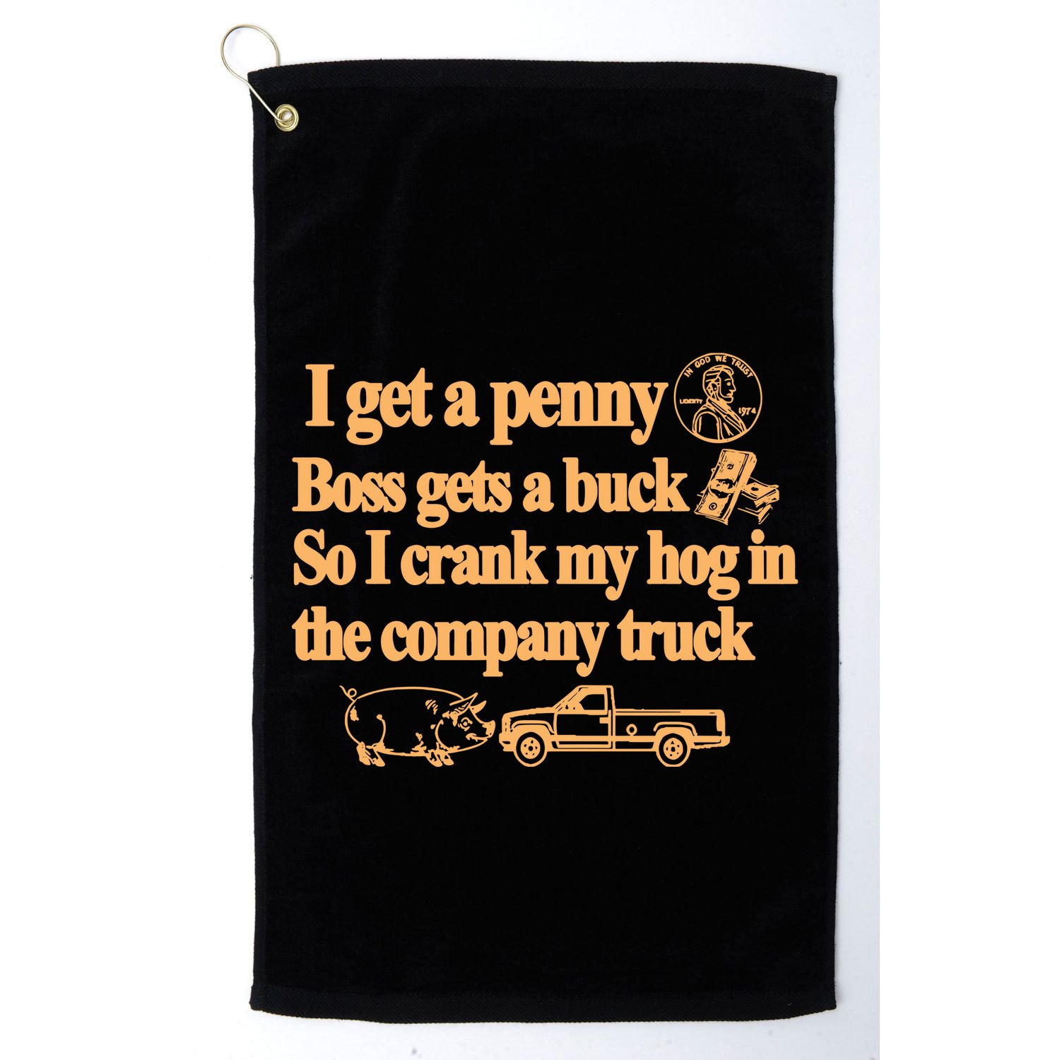 I Get A Penny Boss Gets A Buck So I Crank My Hog In Golf Towel