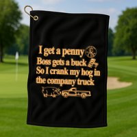 I Get A Penny Boss Gets A Buck So I Crank My Hog In Golf Towel