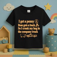 I Get A Penny Boss Gets A Buck So I Crank My Hog In Toddler T-Shirt