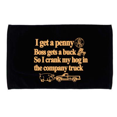 I Get A Penny Boss Gets A Buck So I Crank My Hog In Microfiber Hand Towel