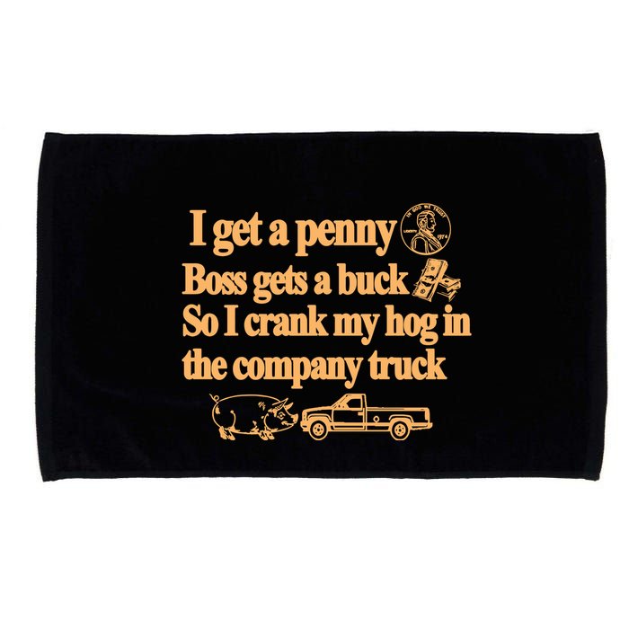 I Get A Penny Boss Gets A Buck So I Crank My Hog In Microfiber Hand Towel