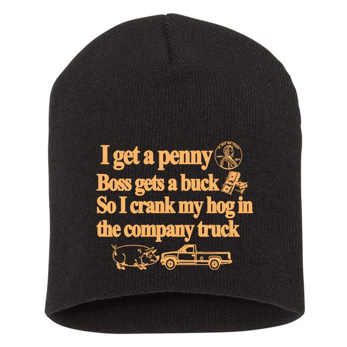 I Get A Penny Boss Gets A Buck So I Crank My Hog In Short Acrylic Beanie