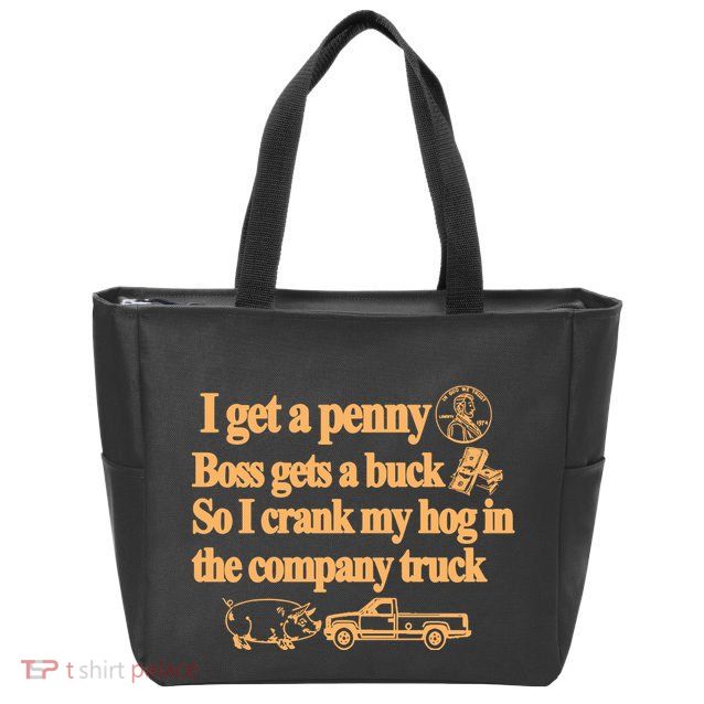 I Get A Penny Boss Gets A Buck So I Crank My Hog In Zip Tote Bag