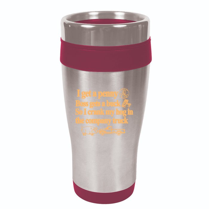 I Get A Penny Boss Gets A Buck So I Crank My Hog In 16oz Travel Tumbler