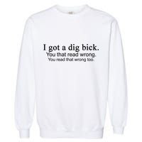 I Got A Dig Bick Garment-Dyed Sweatshirt