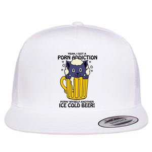 I Got A Porn Addiction Porn Myself Another Ice Cold Beer Flat Bill Trucker Hat