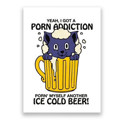 I Got A Porn Addiction Porn Myself Another Ice Cold Beer Poster