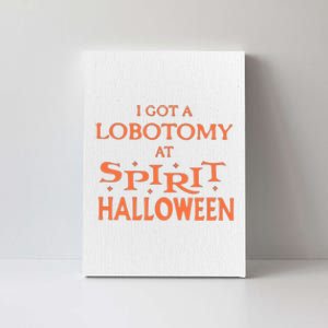 I Got A Lobotomy At Spirit Halloween Canvas