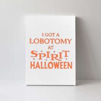 I Got A Lobotomy At Spirit Halloween Canvas