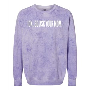 Idk Go Ask Your Mom Funny Tee Gift Colorblast Crewneck Sweatshirt