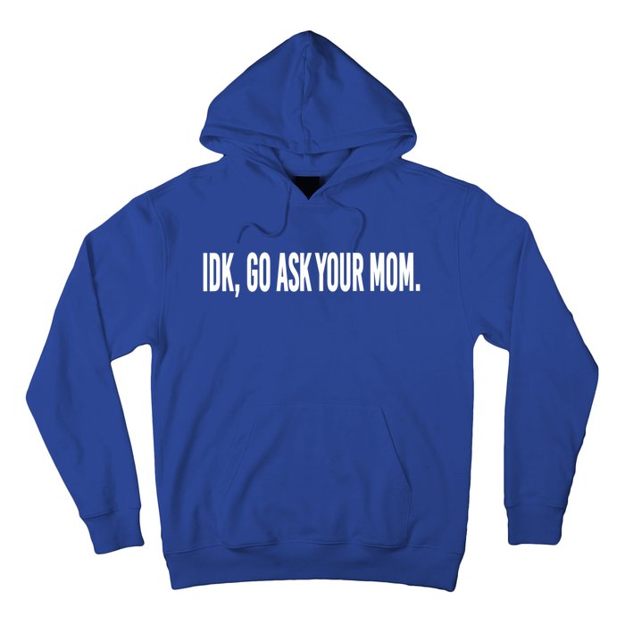 Idk Go Ask Your Mom Funny Tee Gift Hoodie