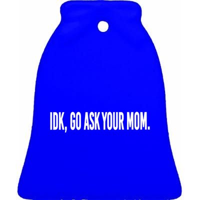 Idk Go Ask Your Mom Funny Tee Gift Ceramic Bell Ornament