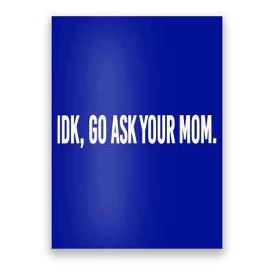 Idk Go Ask Your Mom Funny Tee Gift Poster