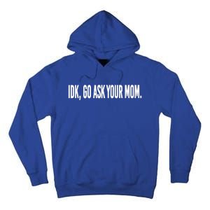 Idk Go Ask Your Mom Funny Tee Gift Tall Hoodie