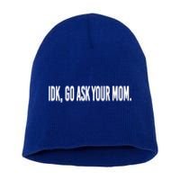 Idk Go Ask Your Mom Funny Tee Gift Short Acrylic Beanie