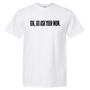 Idk Go Ask Your Mom Funny Tee Gift Garment-Dyed Heavyweight T-Shirt