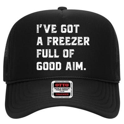 Ive Got A Freezer Full Of Good Aim Sarcastic Hunting Humor High Crown Mesh Back Trucker Hat