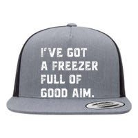 Ive Got A Freezer Full Of Good Aim Sarcastic Hunting Humor Flat Bill Trucker Hat