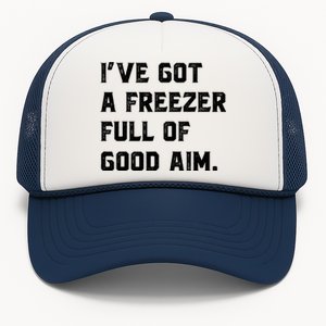 Ive Got A Freezer Full Of Good Aim Sarcastic Hunting Humor Trucker Hat