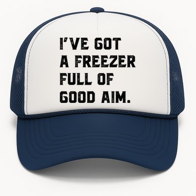 Ive Got A Freezer Full Of Good Aim Sarcastic Hunting Humor Trucker Hat