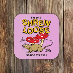 I’Ve Got A Shrew Loose Inside My Ass Coaster