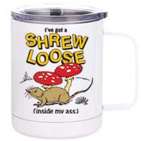 I’Ve Got A Shrew Loose Inside My Ass 12 oz Stainless Steel Tumbler Cup