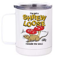 I’Ve Got A Shrew Loose Inside My Ass 12 oz Stainless Steel Tumbler Cup