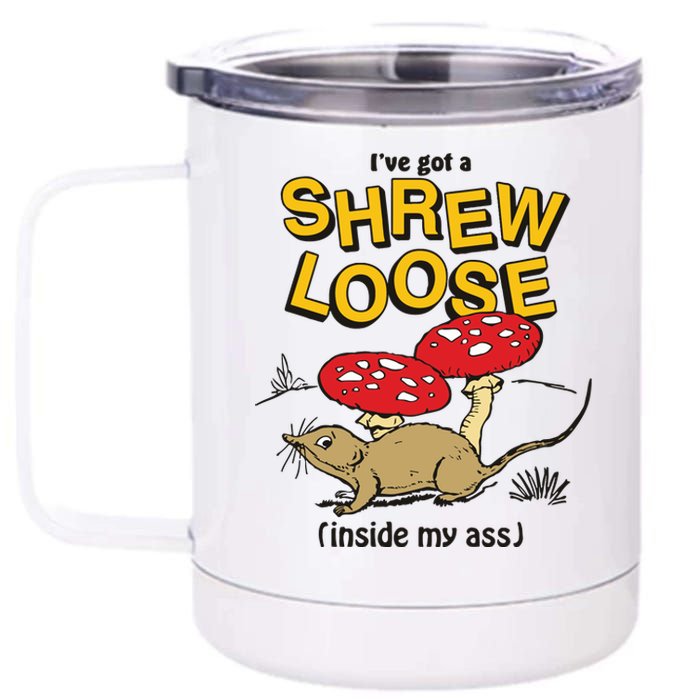 I’Ve Got A Shrew Loose Inside My Ass 12 oz Stainless Steel Tumbler Cup