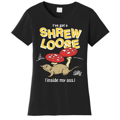 I’Ve Got A Shrew Loose Inside My Ass Women's T-Shirt