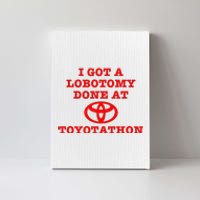 I Got A Lobotomy Done At Toyotathon Funny Meme Canvas