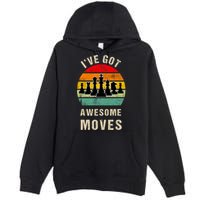 I've Got Awesome Moves Chess Player Funny Chess Player Premium Pullover Hoodie