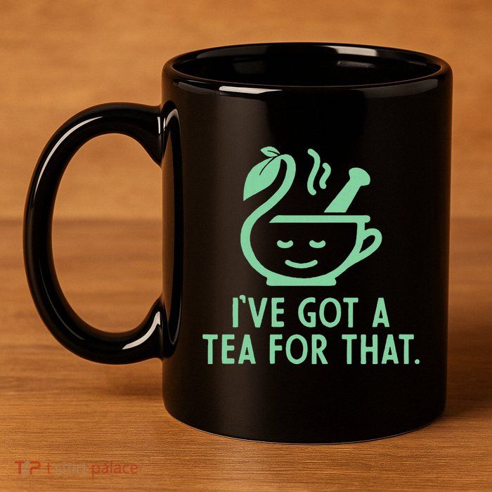 IVe Got A Tea For That. 11oz C Handle Ceramic Mug