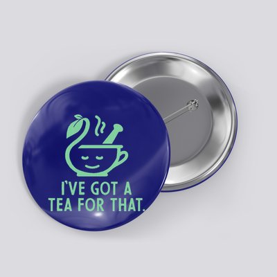 IVe Got A Tea For That. Button