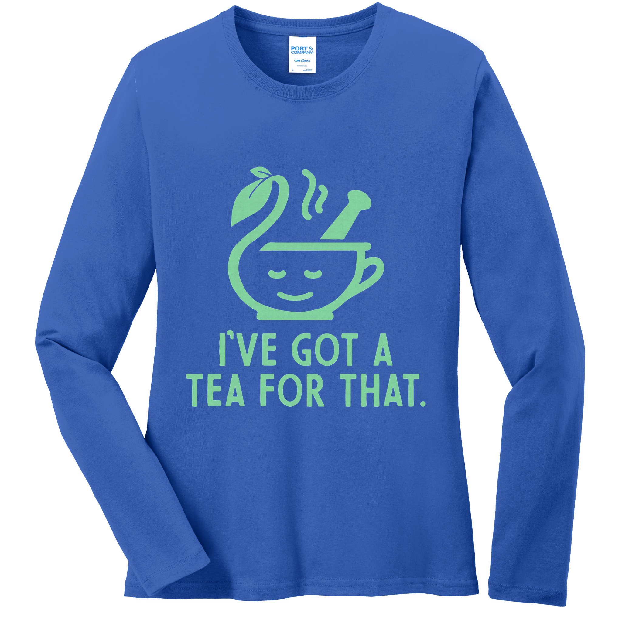 IVe Got A Tea For That. Ladies Long Sleeve Shirt