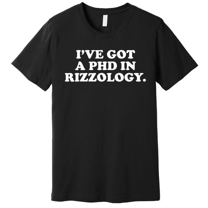 Ive Got A Phd In Rizzology Premium T-Shirt