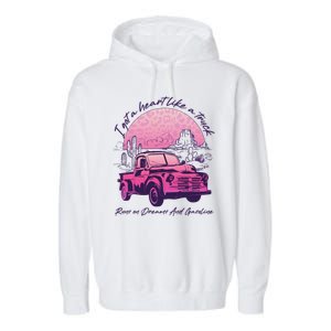 I Got A Heart Like A Truck Runs On Dreams And Gasoline Garment-Dyed Fleece Hoodie