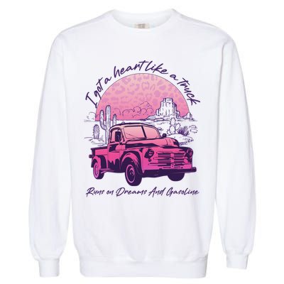 I Got A Heart Like A Truck Runs On Dreams And Gasoline Garment-Dyed Sweatshirt