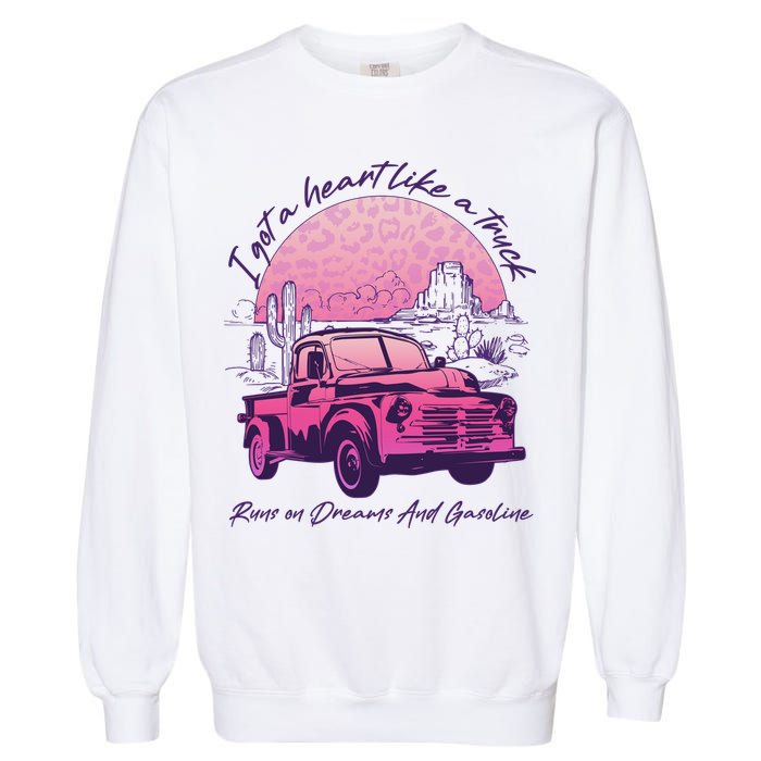 I Got A Heart Like A Truck Runs On Dreams And Gasoline Garment-Dyed Sweatshirt